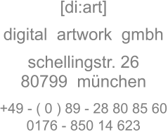 [di:art]  digital  artwork  gmbh  schellingstr. 26 80799  mnchen  +49 - ( 0 ) 89 - 28 80 85 60 0176 - 850 14 623